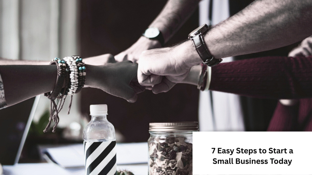 7 Easy Steps to Start a Small Business Today